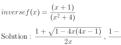The inverse of f(x)=((x+1))/((x^2+4)) is (1+sqrt(1-4x(4x-1)))/(2x),(1-sqrt(1-4x(4x-1)))/(2x)